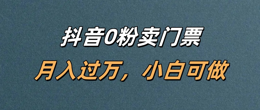 抖音0粉卖门票，月入过万，小白可做-云峥科技网