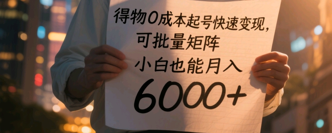 得物0成本起号快速变现，可批量矩阵，小白也能月入6000+-云峥科技网
