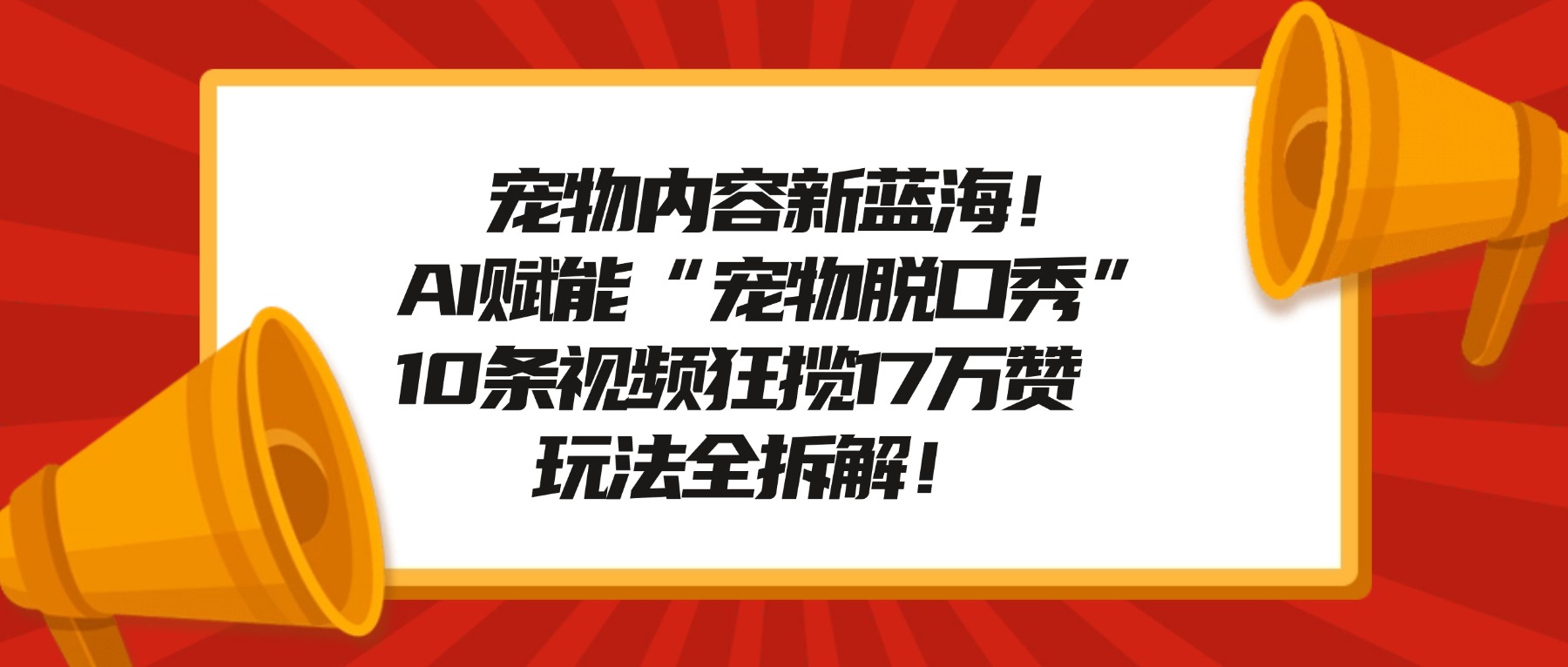 宠物内容新蓝海！AI赋能“宠物脱口秀”，10条视频狂揽17万赞，玩法全拆解！-云峥科技网