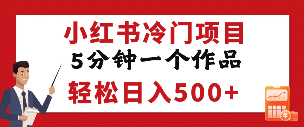 小红书冷门项目，但很赚钱，5分钟一个原创作品，轻松日入500+-云峥科技网