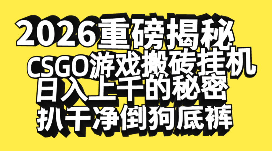 2026开年重磅解密，CSGO游戏搬砖挂机日入上千的秘密，把倒狗的底裤扒干净，毫无保留-云峥科技网