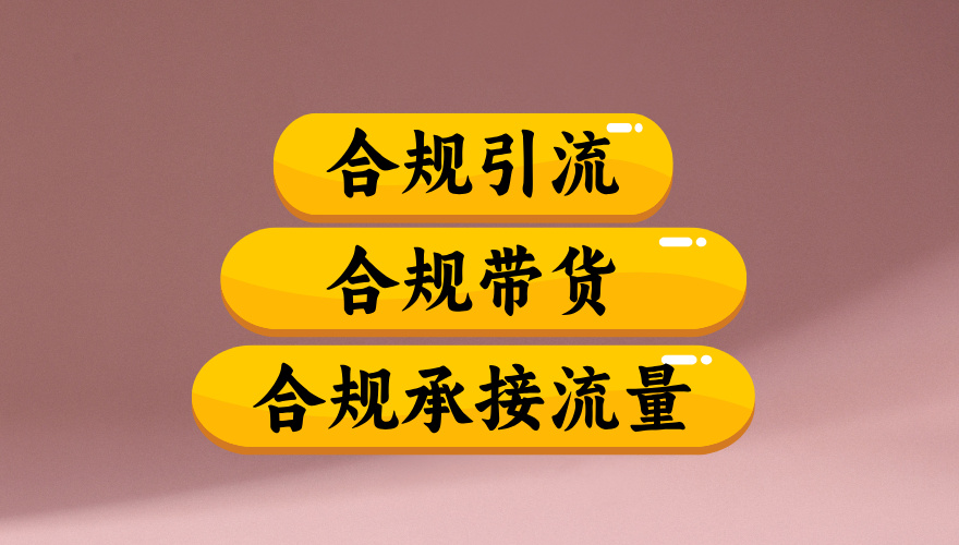 合规引流、合规并且高效地做带货、合规承接流量（揭秘）-云峥科技网