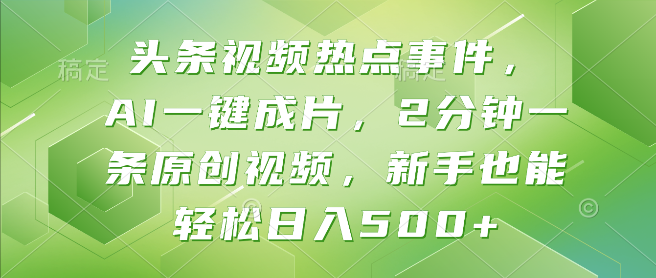 头条视频热点事件， AI一键成片，2分钟一条原创视频，新手也能轻松日入500+！-云峥科技网