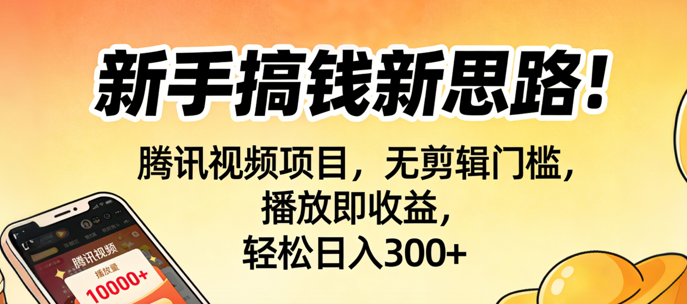 新手搞钱新思路！腾讯视频项目，无剪辑门槛，播放即收益，轻松日入300+-云峥科技网