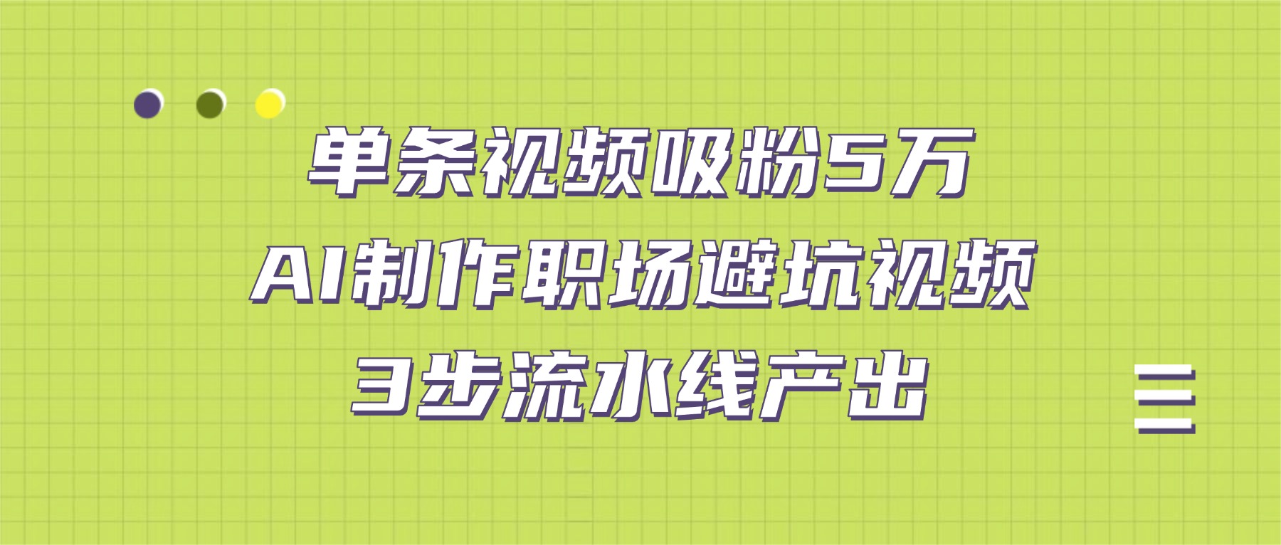 单条视频吸粉5万！AI制作职场避坑视频，3步流水线产出-云峥科技网