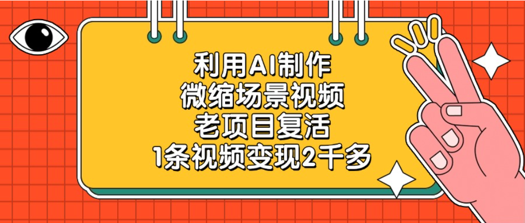 老项目复活项目，利用AI制作微缩场景视频，1条视频变现2千多-云峥科技网