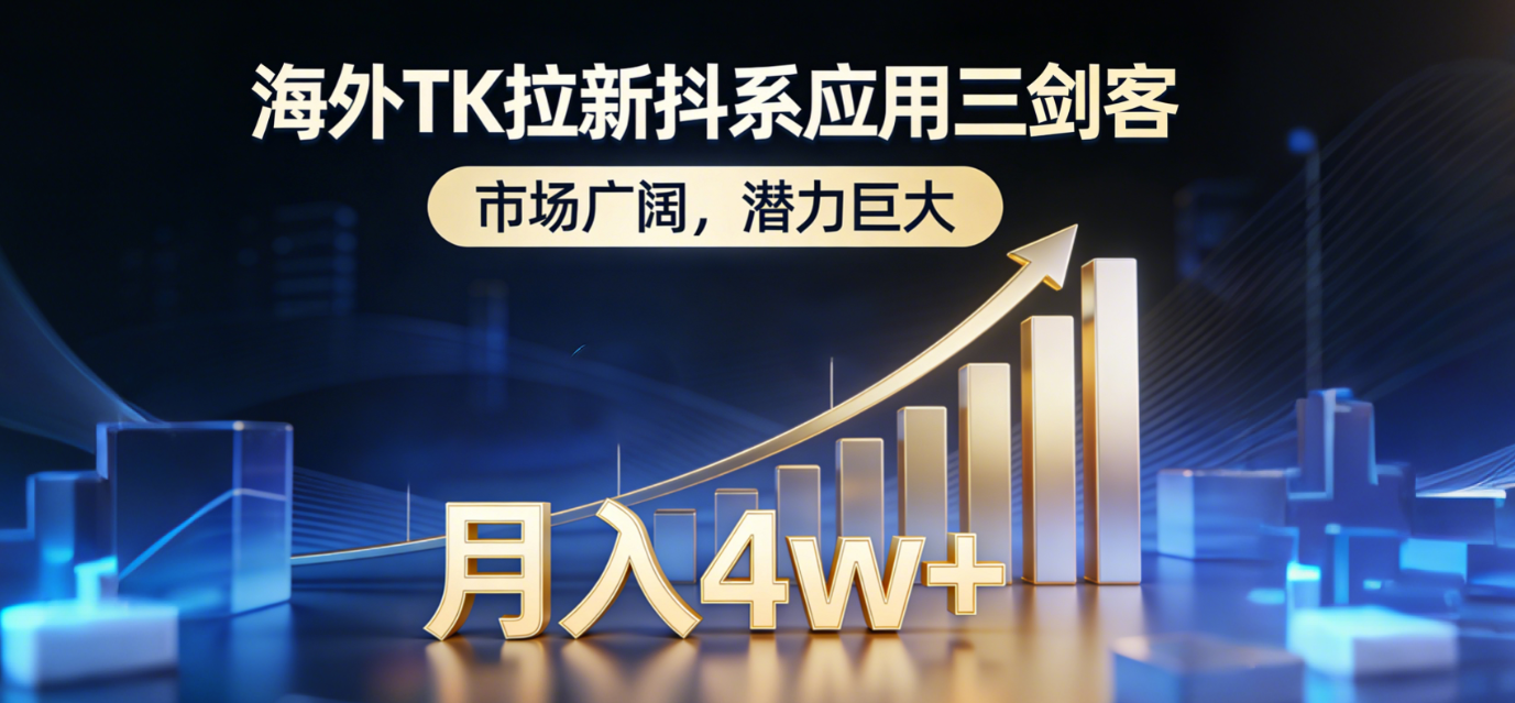 2026海外TK拉新抖系应用三剑客，市场广阔，潜力巨大，月入4w+-云峥科技网