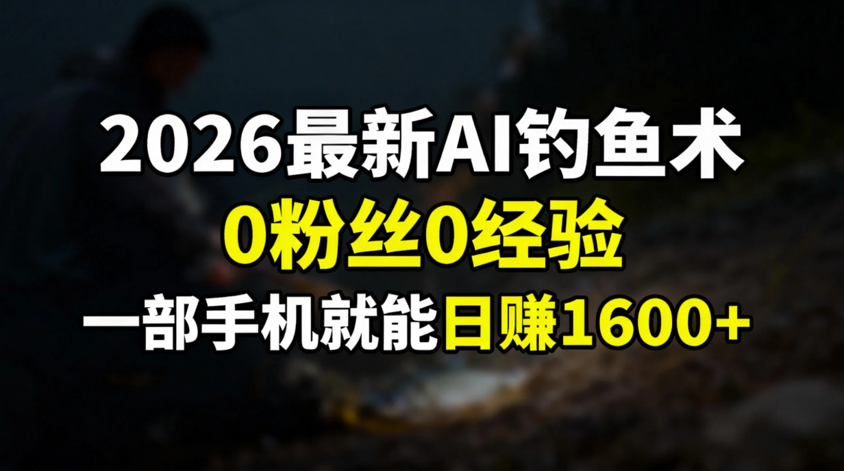 2026最新AI钓鱼术:0粉丝0经验，一部手机就能开启赚钱模式-云峥科技网